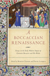 Title: A Boccaccian Renaissance: Essays on the Early Modern Impact of Giovanni Boccaccio and His Works, Author: Martin Eisner