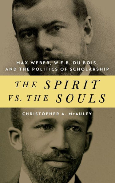 the Spirit vs. Souls: Max Weber, W. E. B. Du Bois, and Politics of Scholarship