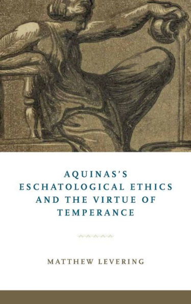 Aquinas's Eschatological Ethics and the Virtue of Temperance