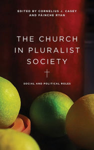 Title: The Church in Pluralist Society: Social and Political Roles, Author: Cornelius J. Casey