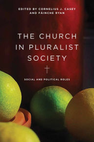 Title: The Church in Pluralist Society: Social and Political Roles, Author: Cornelius J. Casey