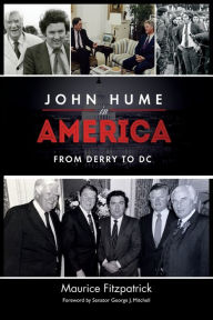 Title: John Hume in America: From Derry To DC, Author: Maurice Fitzpatrick