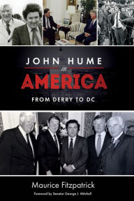 Title: John Hume in America: From Derry To DC, Author: Maurice Fitzpatrick