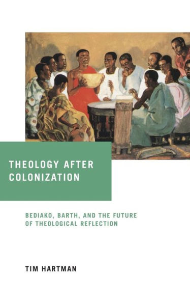 Theology after Colonization: Bediako, Barth, and the Future of Theological Reflection