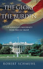 The Glory and the Burden: The American Presidency from FDR to Trump