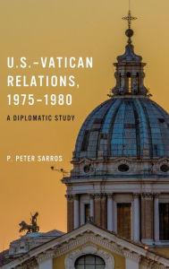 Title: U.S.-Vatican Relations, 1975-1980: A Diplomatic Study, Author: P. Peter Sarros