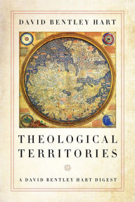 Title: Theological Territories: A David Bentley Hart Digest, Author: David Bentley Hart