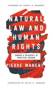 English book download pdf Natural Law and Human Rights: Toward a Recovery of Practical Reasonge History of a Radical Idea in English by Pierre Manent, Ralph C. Hancock, Daniel J. Mahoney  9780268107215
