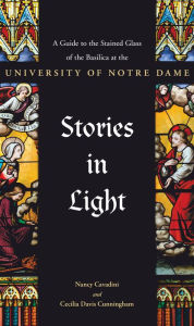 Title: Stories in Light: A Guide to the Stained Glass of the Basilica at the University of Notre Dame, Author: Cecilia Davis Cunningham