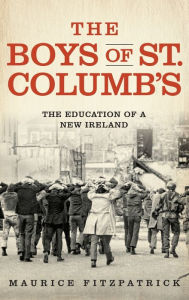 Title: The Boys of St. Columb's: The Education of a New Ireland, Author: Maurice Fitzpatrick