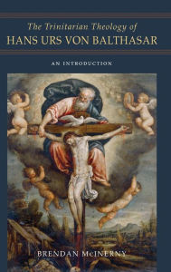 Title: The Trinitarian Theology of Hans Urs von Balthasar: An Introduction, Author: Brendan McInerny