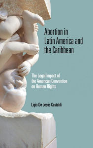 Title: Abortion in Latin America and the Caribbean: The Legal Impact of the American Convention on Human Rights, Author: Ligia De Jesús Castaldi