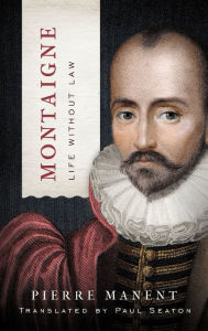 Title: Montaigne: Life without Law, Author: Pierre Manent