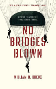 Title: No Bridges Blown: With the OSS Jedburghs in Nazi-Occupied France, Author: William B. Dreux