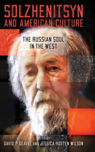 Title: Solzhenitsyn and American Culture: The Russian Soul in the West, Author: David P. Deavel