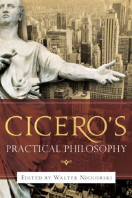 Title: Cicero's Practical Philosophy, Author: Walter Nicgorski