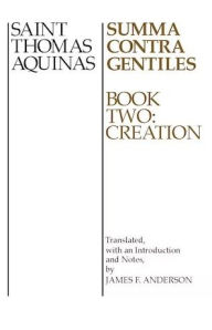 Title: Summa Contra Gentiles, 2: Book Two: Creation, Author: Thomas Aquinas