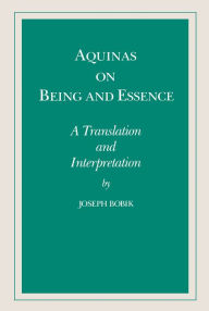 Title: Aquinas on Being and Essence: A Translation and Interpretation, Author: Joseph Bobik