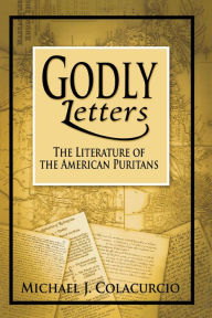 Title: Godly Letters: The Literature of the American Puritans, Author: Michael J. Colacurcio