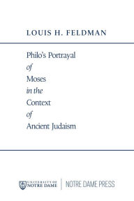 Title: Philo's Portrayal of Moses in the Context of Ancient Judaism, Author: Louis H. Feldman