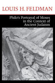 Title: Philo's Portrayal of Moses in the Context of Ancient Judaism, Author: Louis H. Feldman