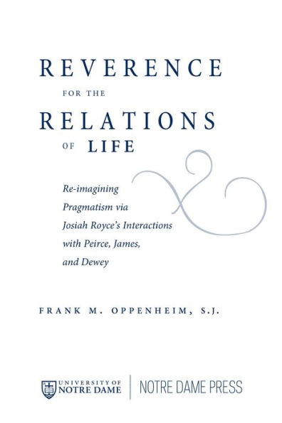 Reverence for the Relations of Life: Re-imagining Pragmatism via Josiah Royce's Interactions with Peirce, James