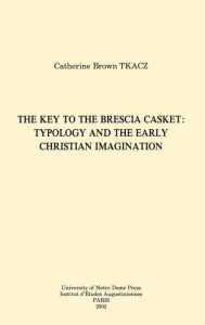 Title: The Key to the Brescia Casket: Typology and the Early Christian Imagination, Author: Catherine Brown Tkacz