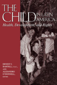 Title: The Child in Latin America: Health, Development, and Rights, Author: Ernest J. Bartell C.S.C.