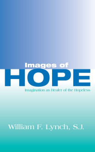 Title: Images of Hope: Imagination as Healer of the Hopeless, Author: William F. Lynch SJ