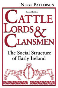 Title: Cattle Lords and Clansmen: The Social Structure of Early Ireland, Author: Nerys T. Patterson
