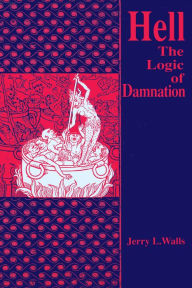 Title: Hell: The Logic of Damnation, Author: Jerry L. Walls