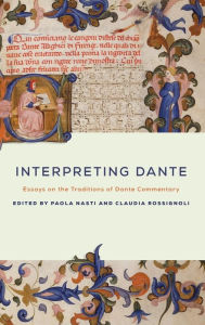 Title: Interpreting Dante: Essays on the Traditions of Dante Commentary, Author: Paola Nasti