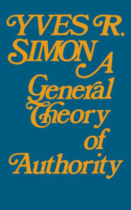 Title: A General Theory of Authority, Author: Yves R. Simon