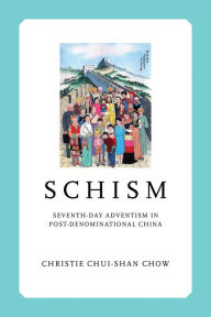 Title: Schism: Seventh-day Adventism in Post-Denominational China, Author: Christie Chui-Shan Chow