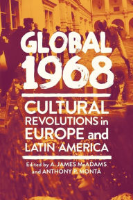 Title: Global 1968: Cultural Revolutions in Europe and Latin America, Author: A. James McAdams