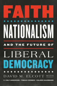 Title: Faith, Nationalism, and the Future of Liberal Democracy, Author: David M. Elcott