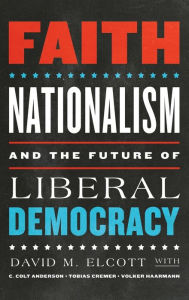 Title: Faith, Nationalism, and the Future of Liberal Democracy, Author: David M. Elcott