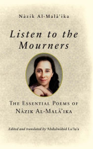 Title: Listen to the Mourners: The Essential Poems of Nazik Al-Mala'ika, Author: Nazik Al-Mala'ika