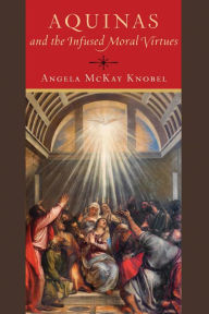 Title: Aquinas and the Infused Moral Virtues, Author: Angela McKay Knobel