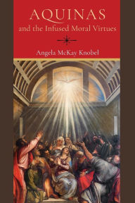 Title: Aquinas and the Infused Moral Virtues, Author: Angela McKay Knobel