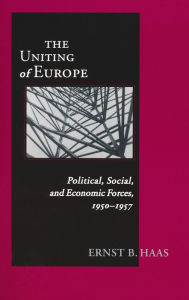 Title: Uniting Of Europe: Political, Social, and Economic Forces, 1950-1957, Author: Ernst B. Haas