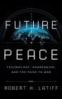 Future Peace: Technology, Aggression, and the Rush to War