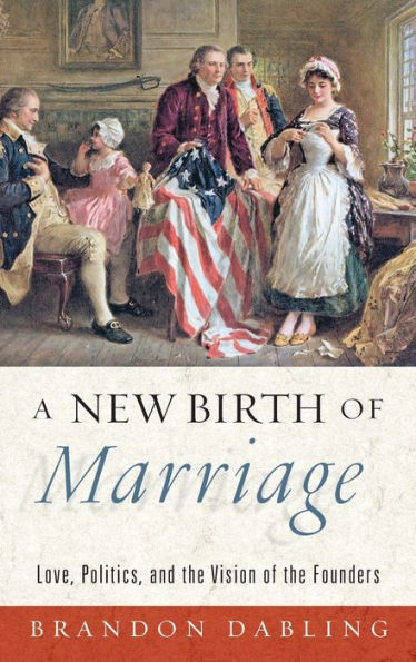 A New Birth of Marriage: Love, Politics, and the Vision of the Founders