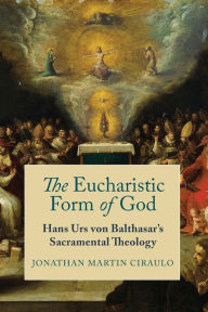 Free download of e-book in pdf format The Eucharistic Form of God: Hans Urs von Balthasar's Sacramental Theology