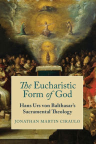 Free audiobooks for download to ipod The Eucharistic Form of God: Hans Urs von Balthasar's Sacramental Theology (English Edition)