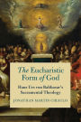 The Eucharistic Form of God: Hans Urs von Balthasar's Sacramental Theology