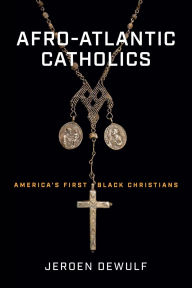 Title: Afro-Atlantic Catholics: America's First Black Christians, Author: Jeroen Dewulf