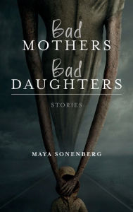 Title: Bad Mothers, Bad Daughters, Author: Maya Sonenberg