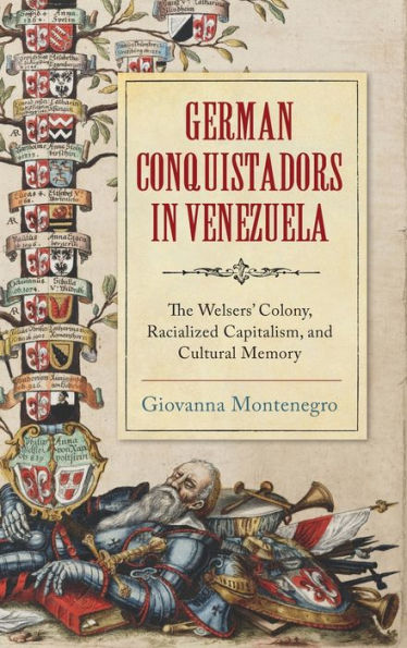 German Conquistadors in Venezuela: The Welsers' Colony, Racialized Capitalism, and Cultural Memory