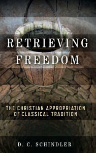 Retrieving Freedom: The Christian Appropriation of Classical Tradition